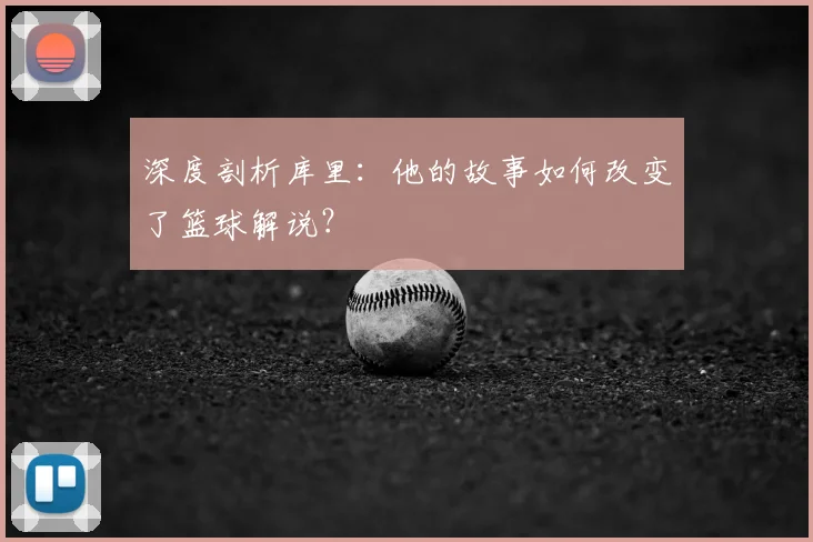 深度剖析库里：他的故事如何改变了篮球解说？
