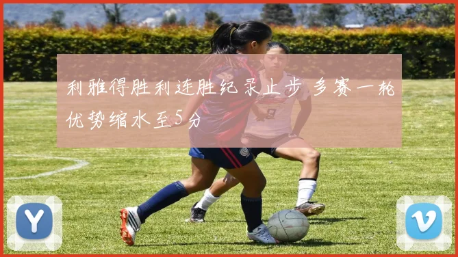 利雅得胜利连胜纪录止步 多赛一轮优势缩水至5分
