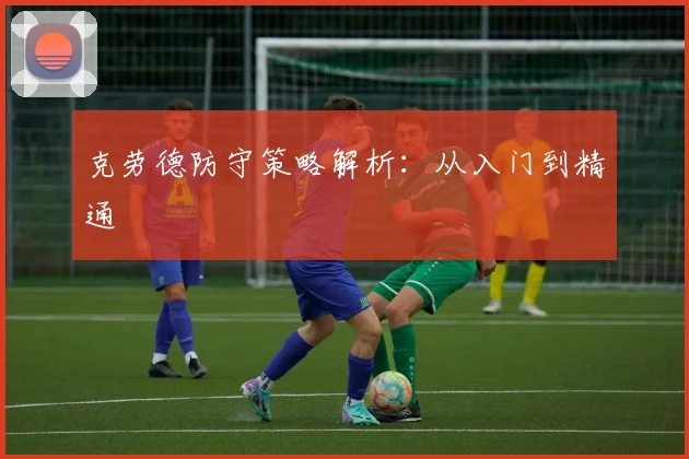 克劳德防守策略解析：从入门到精通